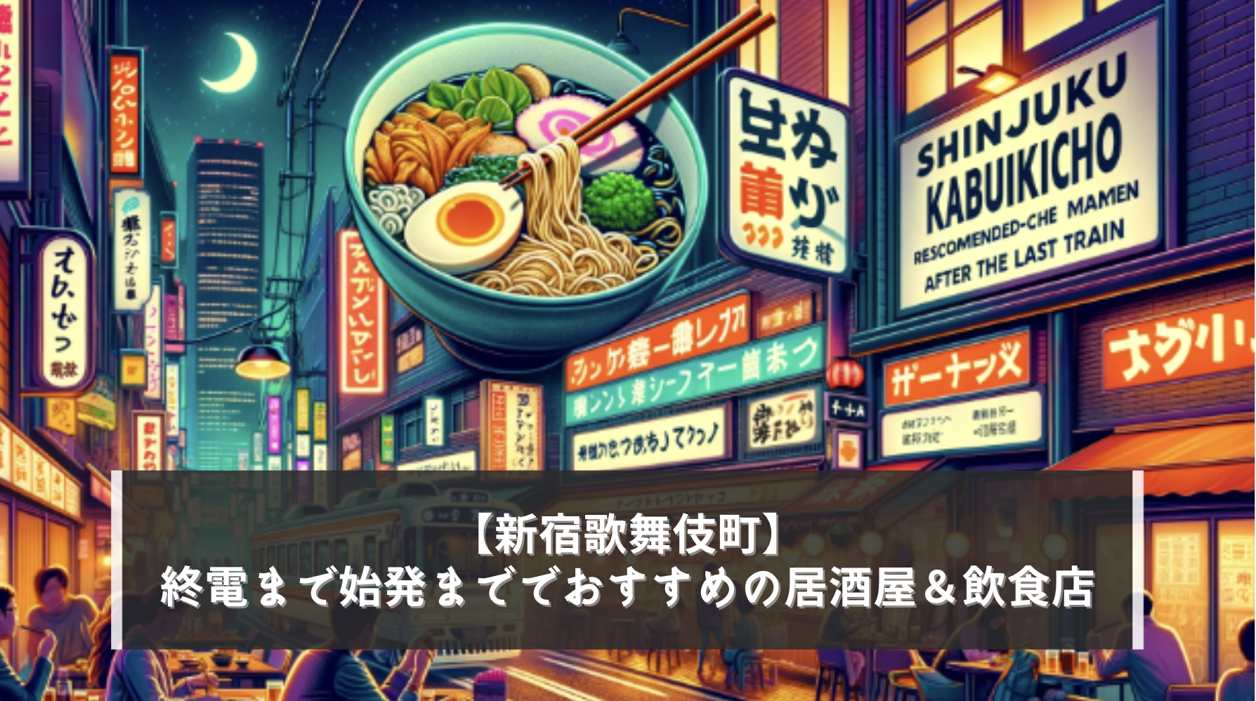 【新宿歌舞伎町】終電まで始発までで超おすすめの居酒屋＆飲食店